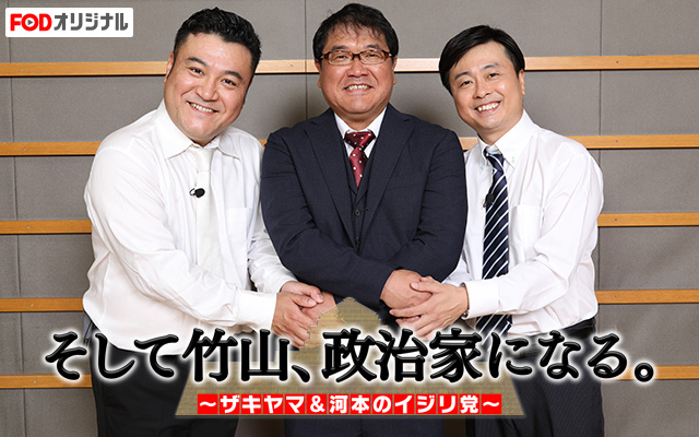 そして竹山、政治家になる 〜ザキヤマ&河本のイジリ党〜