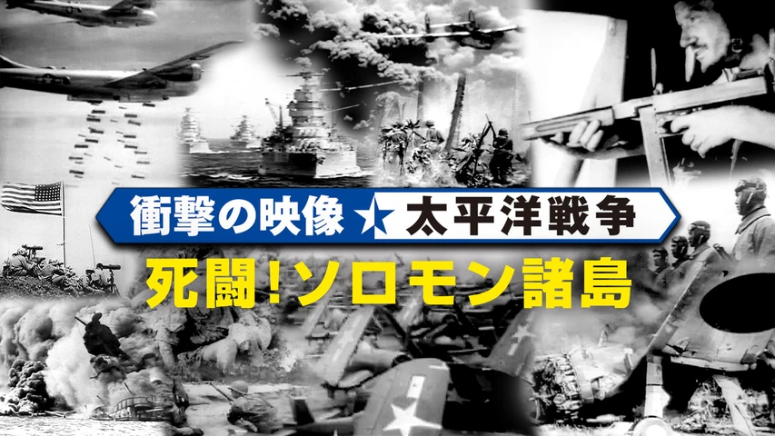 〈衝撃の映像・太平洋戦争〉 死闘!ソロモン諸島