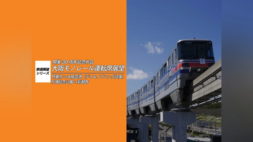 開業30周年記念作品 大阪モノレール運転席展望 門真市 ⇔ 大阪空港(デイ&イブニング往復)/万博記念公園 ⇔ 彩都西(往復)