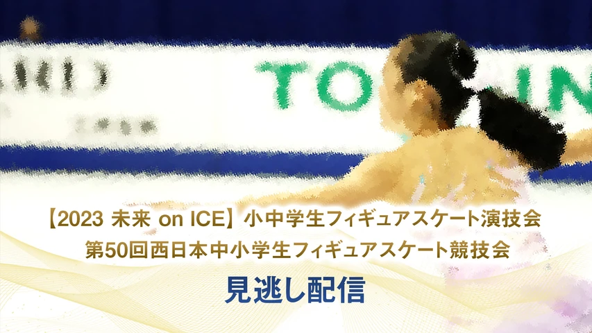 【2023 未来 on ICE】小中学生フィギュアスケート演技会/第50回西日本中小学生フィギュアスケート競技会