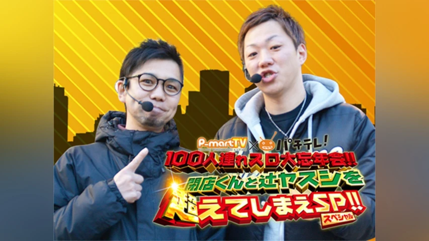 【特番】P-martTV×パチテレ!100人連れスロ大忘年会〜閉店くんと辻ヤスシを超えてしまえSP〜