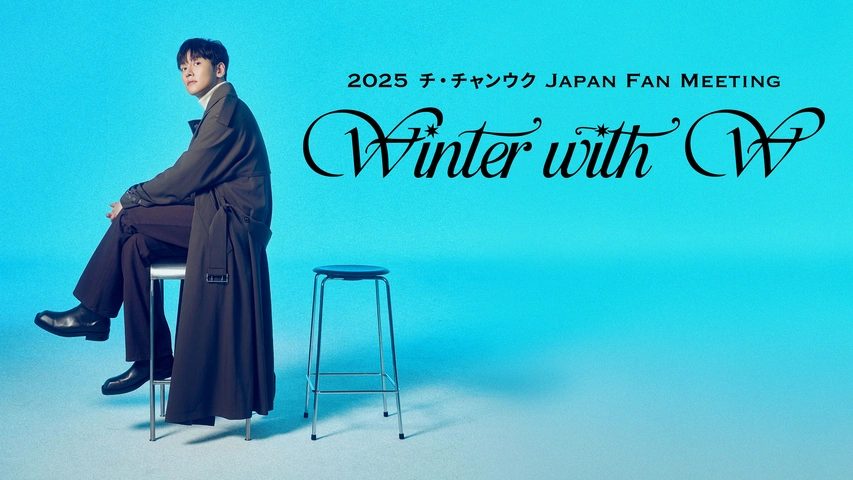 2025 チ・チャンウク Japan Fan Meeting ～Winter With W（ユー