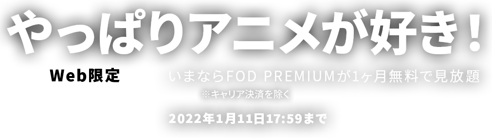 やっぱりアニメが好き！ web限定 今ならFOD PREMIUMが1か月無料で見放題 2022年1月10日まで